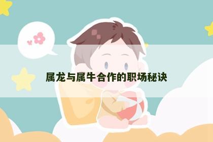 属龙与属牛合作的职场秘诀