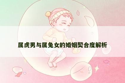 属虎男与属兔女的婚姻契合度解析
