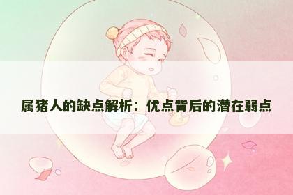 属猪人的缺点解析：优点背后的潜在弱点