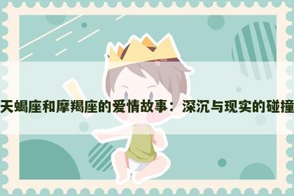 天蝎座和摩羯座的爱情故事：深沉与现实的碰撞