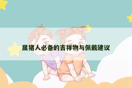 属猪人必备的吉祥物与佩戴建议