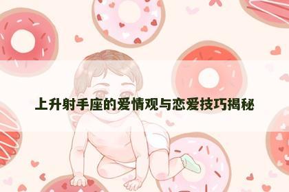 上升射手座的爱情观与恋爱技巧揭秘