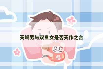 天蝎男与双鱼女是否天作之合