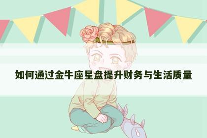 如何通过金牛座星盘提升财务与生活质量
