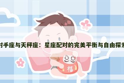 射手座与天秤座：星座配对的完美平衡与自由探索