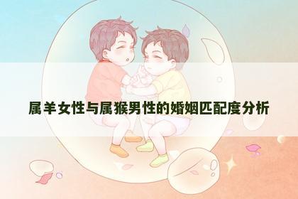 属羊女性与属猴男性的婚姻匹配度分析
