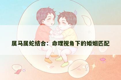 属马属蛇结合：命理视角下的婚姻匹配