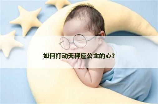 如何打动天秤座公主的心？