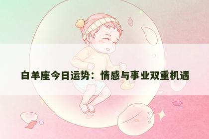 白羊座今日运势：情感与事业双重机遇