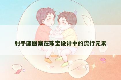 射手座图案在珠宝设计中的流行元素