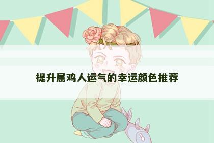 提升属鸡人运气的幸运颜色推荐