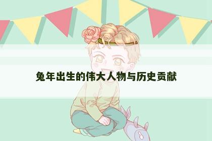兔年出生的伟大人物与历史贡献
