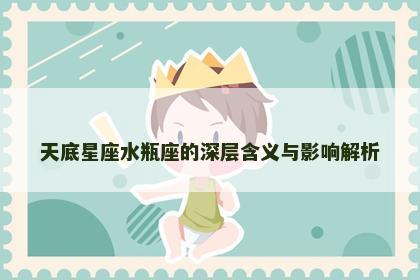 天底星座水瓶座的深层含义与影响解析
