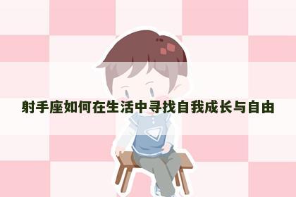 射手座如何在生活中寻找自我成长与自由