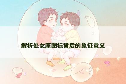 解析处女座图标背后的象征意义