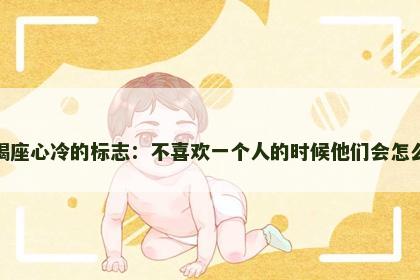 天蝎座心冷的标志：不喜欢一个人的时候他们会怎么做
