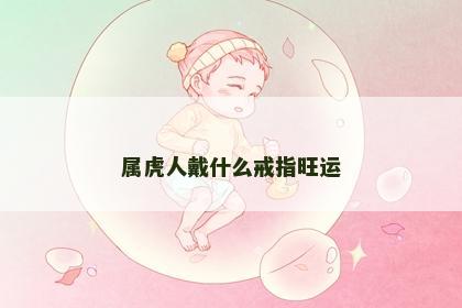 属虎人戴什么戒指旺运