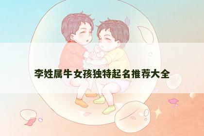 李姓属牛女孩独特起名推荐大全