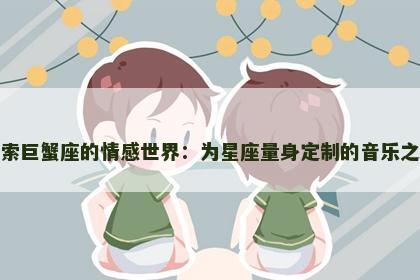 探索巨蟹座的情感世界：为星座量身定制的音乐之旅