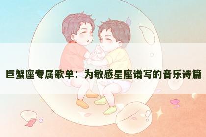 巨蟹座专属歌单：为敏感星座谱写的音乐诗篇