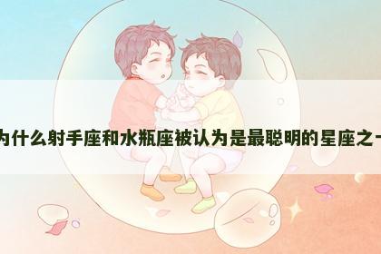 为什么射手座和水瓶座被认为是最聪明的星座之一
