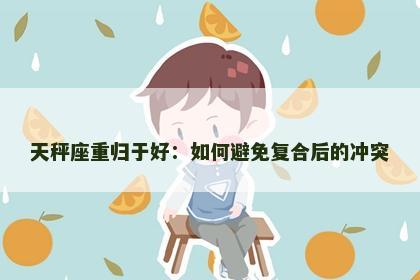 天秤座重归于好：如何避免复合后的冲突