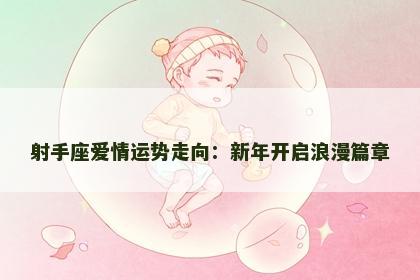 射手座爱情运势走向：新年开启浪漫篇章