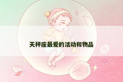 天秤座最爱的活动和物品