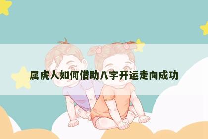 属虎人如何借助八字开运走向成功