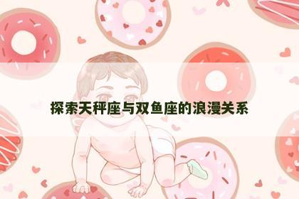探索天秤座与双鱼座的浪漫关系