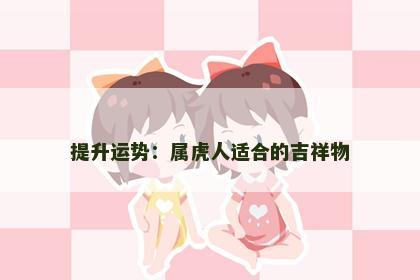 提升运势：属虎人适合的吉祥物