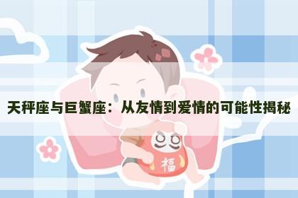 天秤座与巨蟹座：从友情到爱情的可能性揭秘