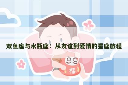 双鱼座与水瓶座：从友谊到爱情的星座旅程