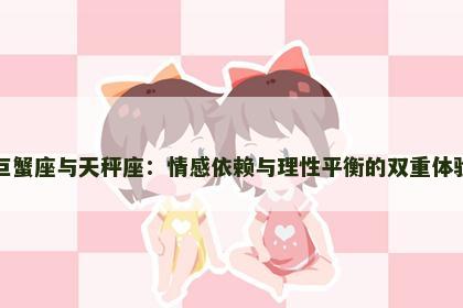 巨蟹座与天秤座：情感依赖与理性平衡的双重体验