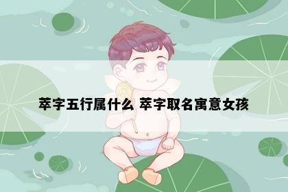 萃字五行属什么 萃字取名寓意女孩