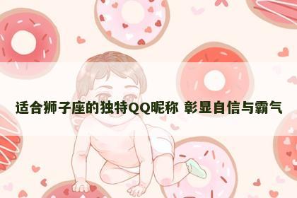 适合狮子座的独特QQ昵称 彰显自信与霸气