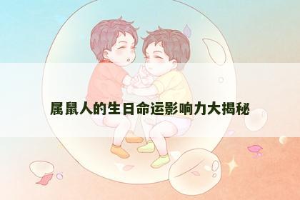 属鼠人的生日命运影响力大揭秘