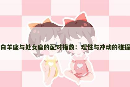 白羊座与处女座的配对指数：理性与冲动的碰撞