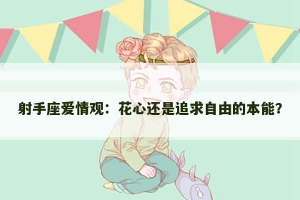 射手座爱情观：花心还是追求自由的本能？