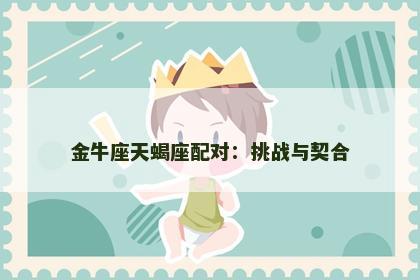 金牛座天蝎座配对：挑战与契合