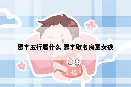 慕字五行属什么 慕字取名寓意女孩