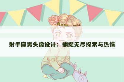 射手座男头像设计：捕捉无尽探索与热情
