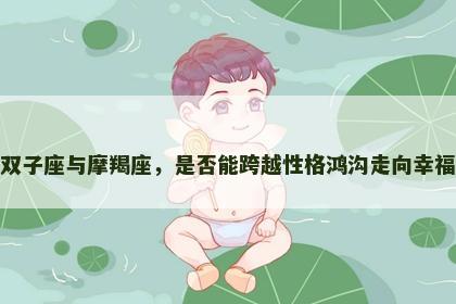 双子座与摩羯座，是否能跨越性格鸿沟走向幸福