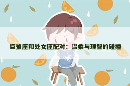 巨蟹座和处女座配对：温柔与理智的碰撞