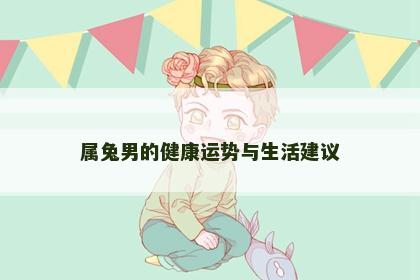 属兔男的健康运势与生活建议