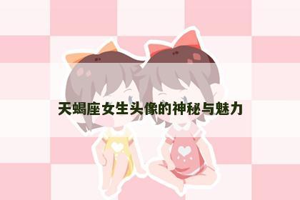 天蝎座女生头像的神秘与魅力