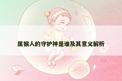 属猴人的守护神是谁及其意义解析