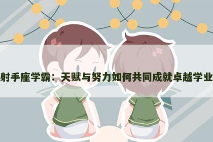 射手座学霸：天赋与努力如何共同成就卓越学业