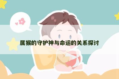 属猴的守护神与命运的关系探讨