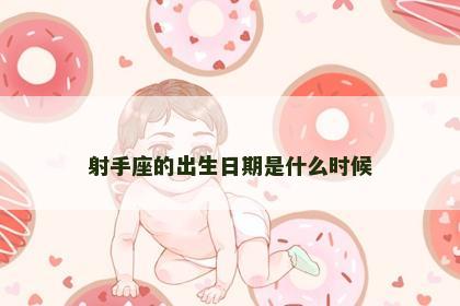 射手座的出生日期是什么时候